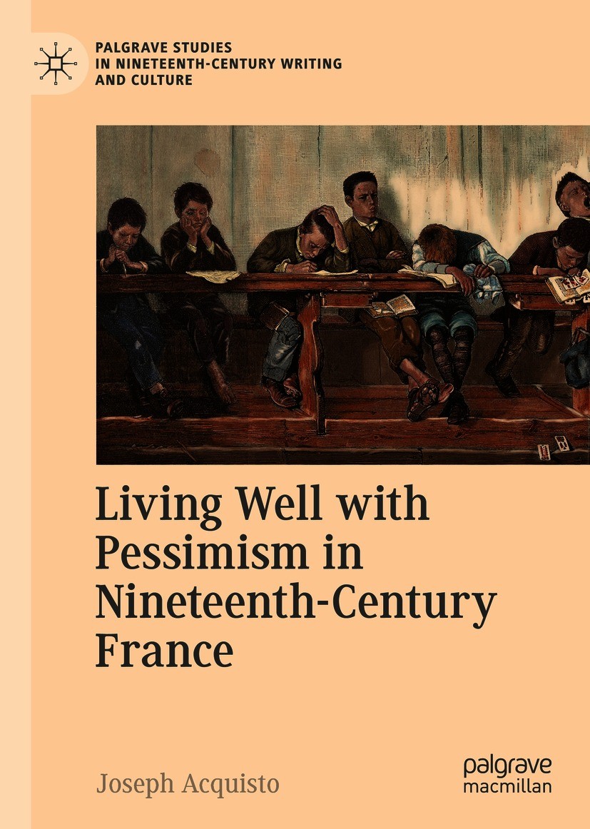 Titlebook: Living Well with Pessimism in Nineteenth-Century France; Joseph Acquisto Book 2021 The Editor(s) (if applicable) and The Author(s), under Titlebook: Living Well with Pessimism in Nineteenth-Century France; Joseph Acquisto Book 2021 The Editor(s) (if applicable) and The Author(s), under