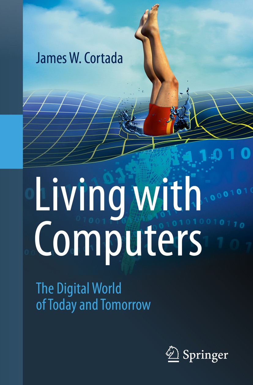 Titlebook: Living with Computers; The Digital World of James W. Cortada Book 2020 Springer Nature Switzerland AG 2020 History of Computing.Future of C Titlebook: Living with Computers; The Digital World of James W. Cortada Book 2020 Springer Nature Switzerland AG 2020 History of Computing.Future of C
