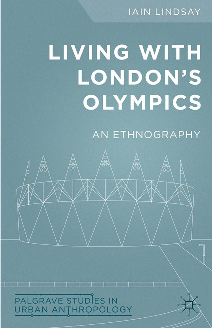 Titlebook: Living with London‘s Olympics; An Ethnography Iain Lindsay Book 2014 Palgrave Macmillan, a division of Nature America Inc. 2014 Olympic Gam Titlebook: Living with London‘s Olympics; An Ethnography Iain Lindsay Book 2014 Palgrave Macmillan, a division of Nature America Inc. 2014 Olympic Gam