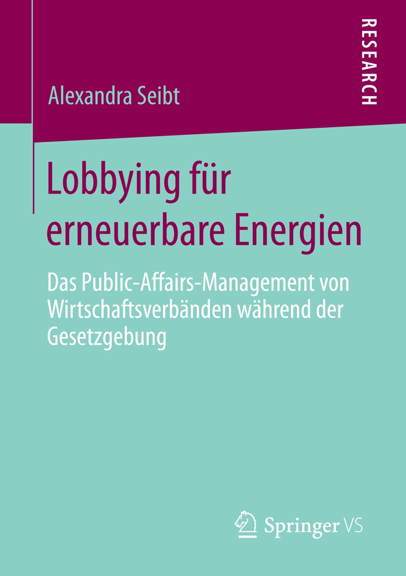 Titlebook: Lobbying für erneuerbare Energien; Das Public-Affairs-M Alexandra Seibt Book 2015 Springer Fachmedien Wiesbaden 2015 Energiepolitik.Interes Titlebook: Lobbying für erneuerbare Energien; Das Public-Affairs-M Alexandra Seibt Book 2015 Springer Fachmedien Wiesbaden 2015 Energiepolitik.Interes