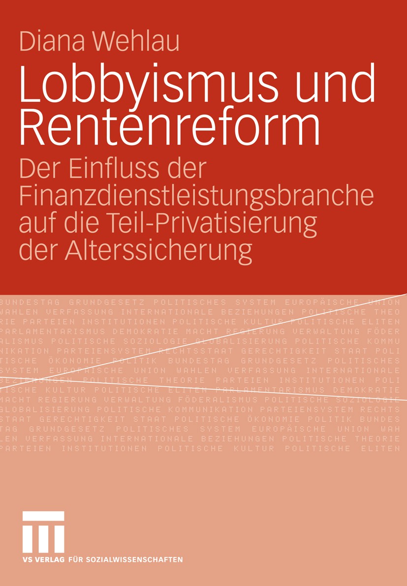 Titlebook: Lobbyismus und Rentenreform; Der Einfluss der Fin Diana Wehlau Book 2009 VS Verlag für Sozialwissenschaften | Springer Fachmedien Wiesbaden Titlebook: Lobbyismus und Rentenreform; Der Einfluss der Fin Diana Wehlau Book 2009 VS Verlag für Sozialwissenschaften | Springer Fachmedien Wiesbaden