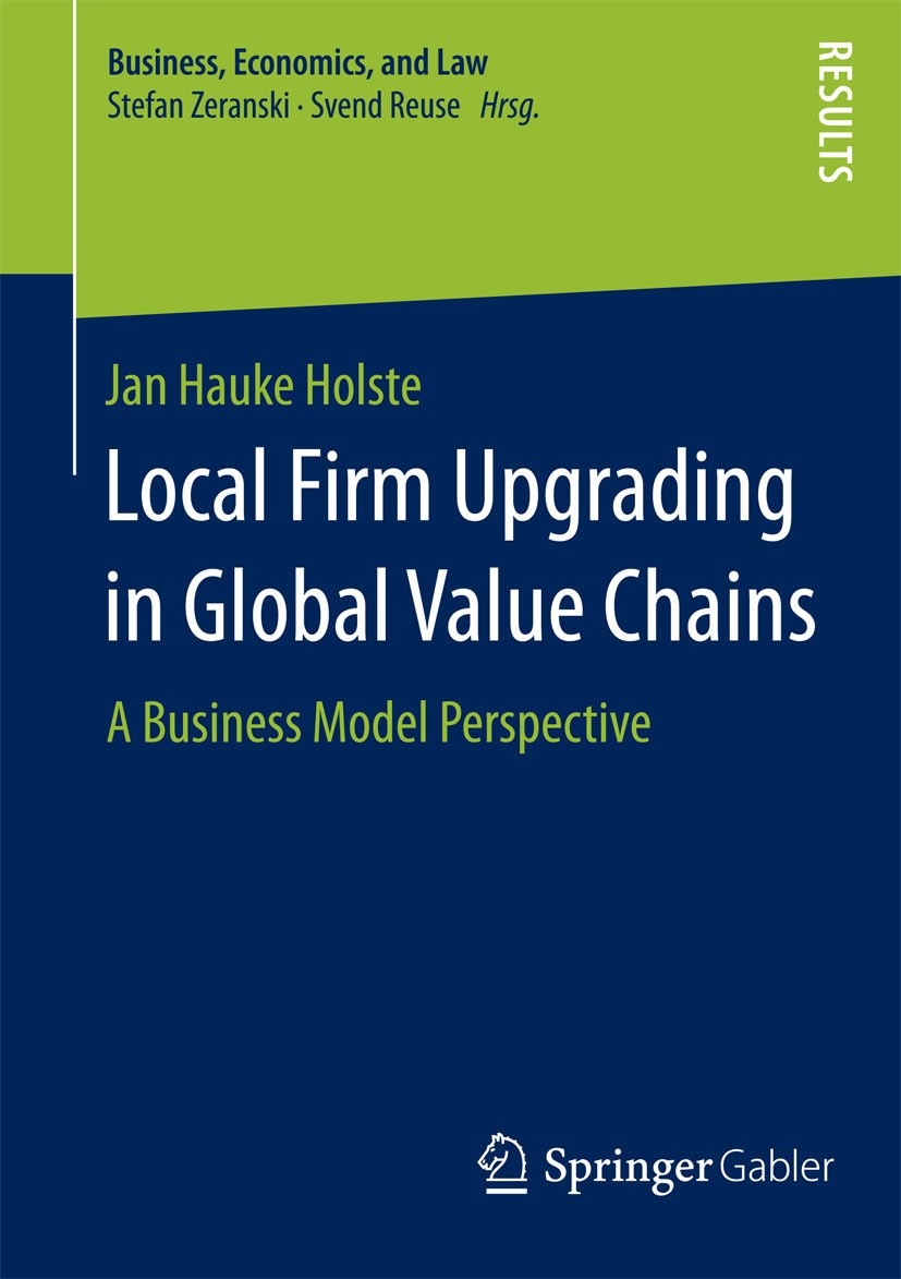 Titlebook: Local Firm Upgrading in Global Value Chains; A Business Model Per Jan Hauke Holste Book 2015 Springer Fachmedien Wiesbaden 2015 Business Titlebook: Local Firm Upgrading in Global Value Chains; A Business Model Per Jan Hauke Holste Book 2015 Springer Fachmedien Wiesbaden 2015 Business