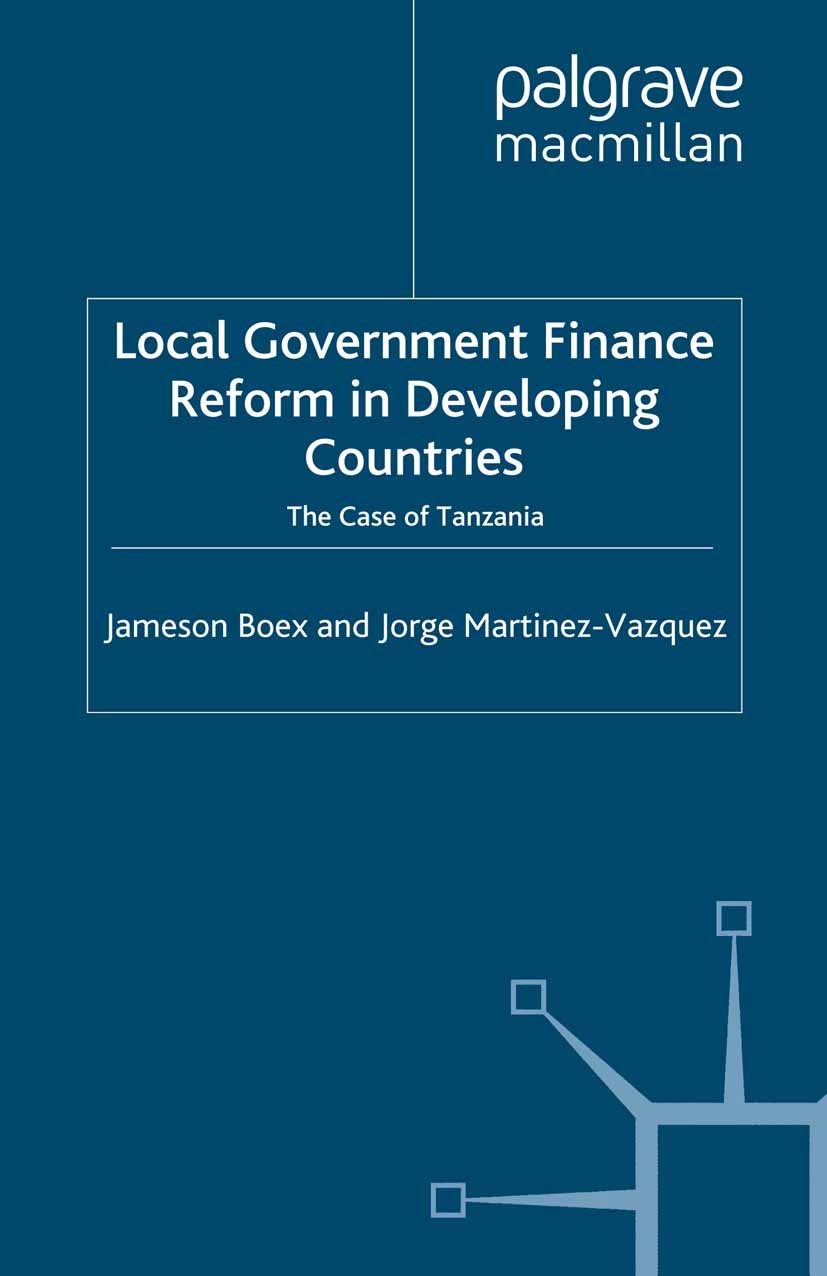 Titlebook: Local Government Financial Reform in Developing Countries; The Case of Tanzania Jameson Boex,Jorge Martinez-Vazquez Book 2006 Palgrave Macm Titlebook: Local Government Financial Reform in Developing Countries; The Case of Tanzania Jameson Boex,Jorge Martinez-Vazquez Book 2006 Palgrave Macm