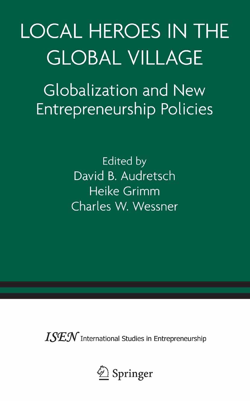 Titlebook: Local Heroes in the Global Village; Globalization and th David Audretsch,Heike Grimm,Charles W. Wessner Book 2005 Springer-Verlag US 2005 E Titlebook: Local Heroes in the Global Village; Globalization and th David Audretsch,Heike Grimm,Charles W. Wessner Book 2005 Springer-Verlag US 2005 E