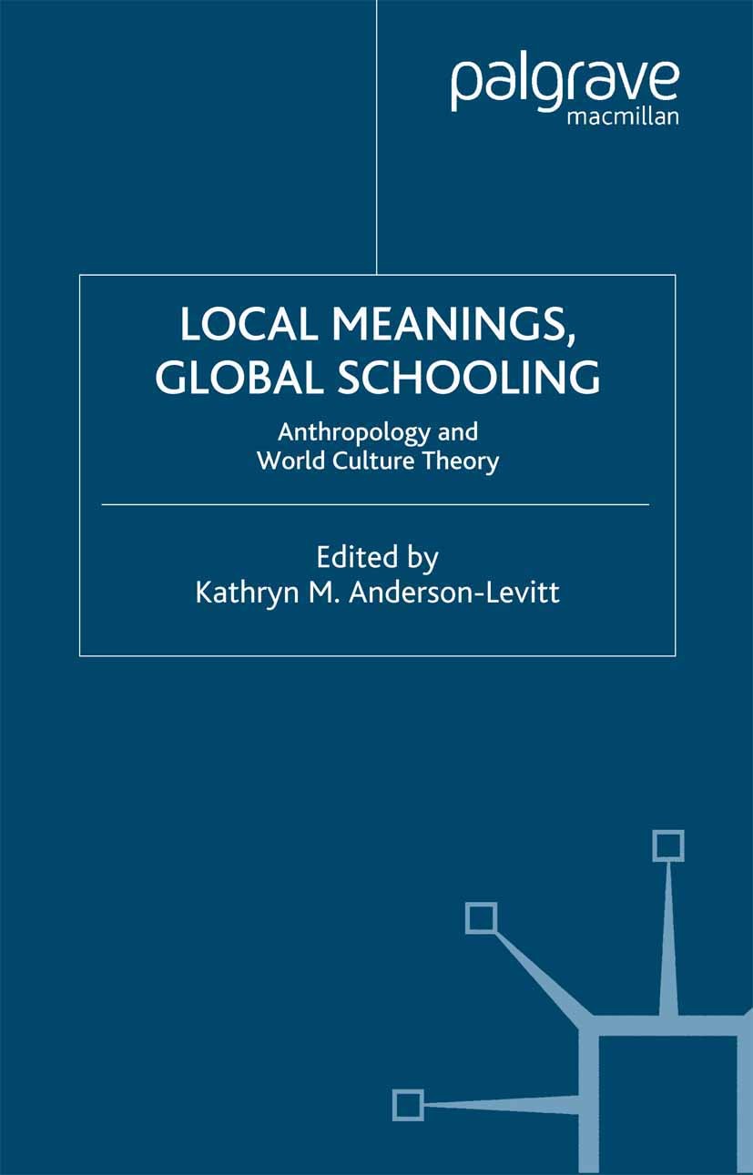 Titlebook: Local Meanings, Global Schooling; Anthropology and Wor Kathryn M. Anderson-Levitt Book 2003 Kathryn M. Anderson-Levitt 2003 anthropology.ed Titlebook: Local Meanings, Global Schooling; Anthropology and Wor Kathryn M. Anderson-Levitt Book 2003 Kathryn M. Anderson-Levitt 2003 anthropology.ed
