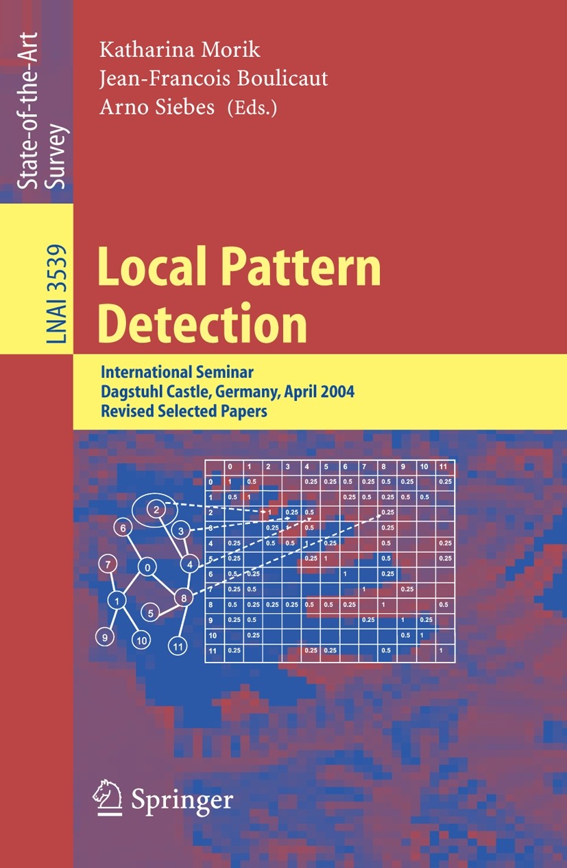 Titlebook: Local Pattern Detection; International Semina Katharina Morik,Jean-François Boulicaut,Arno Siebe Conference proceedings 2005 Springer-Verla Titlebook: Local Pattern Detection; International Semina Katharina Morik,Jean-François Boulicaut,Arno Siebe Conference proceedings 2005 Springer-Verla