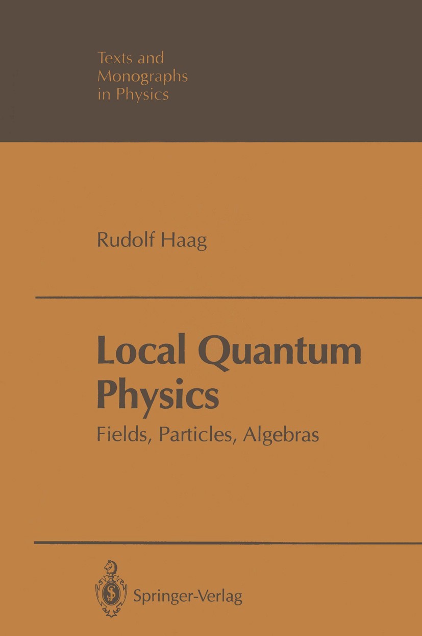 Titlebook: Local Quantum Physics; Fields, Particles, A Rudolf Haag Textbook 19921st edition Springer-Verlag Berlin Heidelberg 1992 Algebraic field the Titlebook: Local Quantum Physics; Fields, Particles, A Rudolf Haag Textbook 19921st edition Springer-Verlag Berlin Heidelberg 1992 Algebraic field the