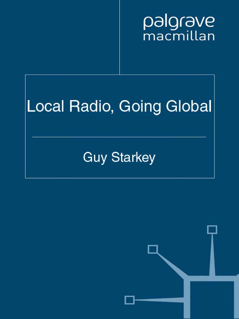 Titlebook: Local Radio, Going Global; Guy Starkey Book 2011 Palgrave Macmillan, a division of Macmillan Publishers Limited 2011 broadcasting.media.ra Titlebook: Local Radio, Going Global; Guy Starkey Book 2011 Palgrave Macmillan, a division of Macmillan Publishers Limited 2011 broadcasting.media.ra