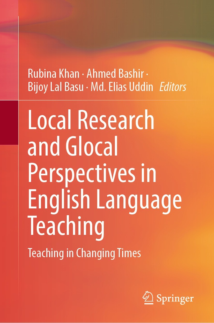 Titlebook: Local Research and Glocal Perspectives in English Language Teaching; Teaching in Changing Rubina Khan,Ahmed Bashir,Md. Elias Uddin Book 202 Titlebook: Local Research and Glocal Perspectives in English Language Teaching; Teaching in Changing Rubina Khan,Ahmed Bashir,Md. Elias Uddin Book 202