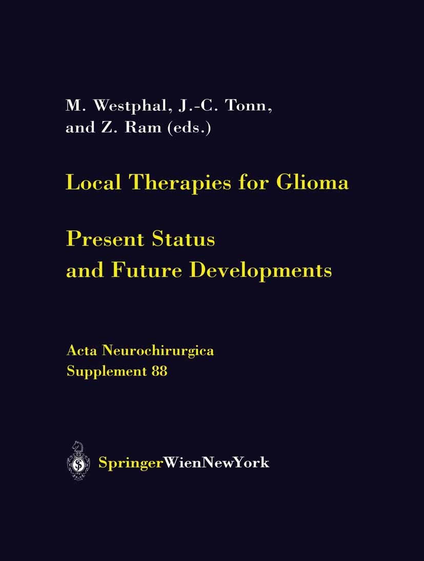 Titlebook: Local Therapies for Glioma; Present Status and F M. Westphal,J.-C. Tonn,Z. Ram Conference proceedings 2003 Springer-Verlag Wien 2003 Surger Titlebook: Local Therapies for Glioma; Present Status and F M. Westphal,J.-C. Tonn,Z. Ram Conference proceedings 2003 Springer-Verlag Wien 2003 Surger