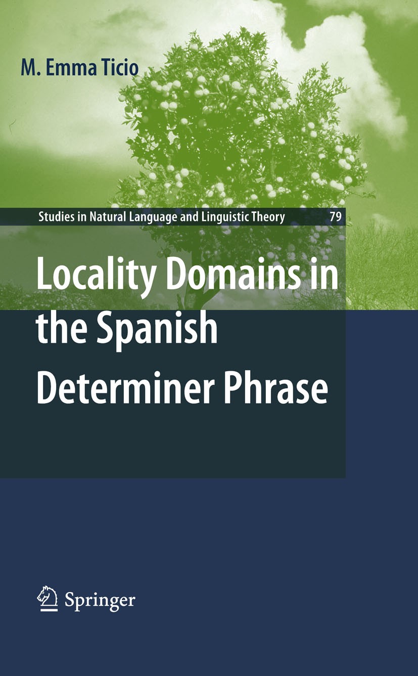 Titlebook: Locality Domains in the Spanish Determiner Phrase; M. Emma Ticio Book 2010 Springer Science+Business Media B.V. 2010 Attribut.Modus.Syntax Titlebook: Locality Domains in the Spanish Determiner Phrase; M. Emma Ticio Book 2010 Springer Science+Business Media B.V. 2010 Attribut.Modus.Syntax