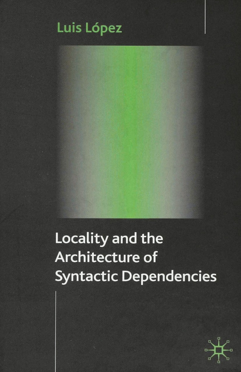 Titlebook: Locality and the Architecture of Syntactic Dependencies; Luis López Book 2007 Palgrave Macmillan, a division of Macmillan Publishers Limit Titlebook: Locality and the Architecture of Syntactic Dependencies; Luis López Book 2007 Palgrave Macmillan, a division of Macmillan Publishers Limit