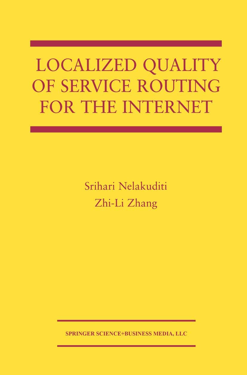 Titlebook: Localized Quality of Service Routing for the Internet; Srihari Nelakuditi,Zhi-Li Zhang Book 2003 Springer Science+Business Media New York Titlebook: Localized Quality of Service Routing for the Internet; Srihari Nelakuditi,Zhi-Li Zhang Book 2003 Springer Science+Business Media New York