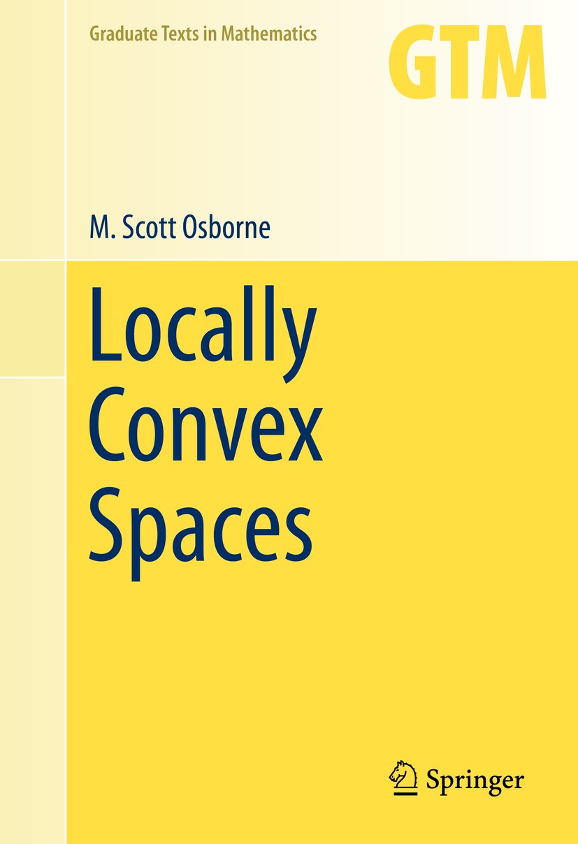 Titlebook: Locally Convex Spaces; M. Scott Osborne Textbook 2014 Springer International Publishing Switzerland 2014 Fredholm theory.Fréchet Spaces.Ha Titlebook: Locally Convex Spaces; M. Scott Osborne Textbook 2014 Springer International Publishing Switzerland 2014 Fredholm theory.Fréchet Spaces.Ha