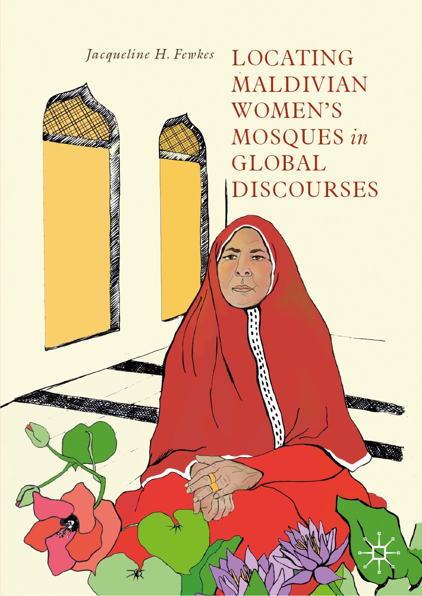 Titlebook: Locating Maldivian Women’s Mosques in Global Discourses; Jacqueline H. Fewkes Book 2019 The Editor(s) (if applicable) and The Author(s), u Titlebook: Locating Maldivian Women’s Mosques in Global Discourses; Jacqueline H. Fewkes Book 2019 The Editor(s) (if applicable) and The Author(s), u