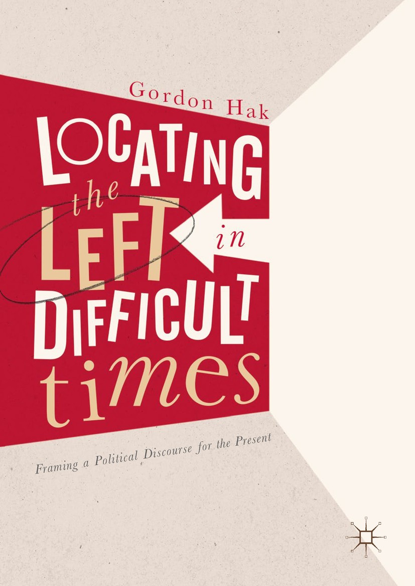 Titlebook: Locating the Left in Difficult Times; Framing a Political Gordon Hak Book 2017 The Editor(s) (if applicable) and The Author(s) 2017 populi Titlebook: Locating the Left in Difficult Times; Framing a Political Gordon Hak Book 2017 The Editor(s) (if applicable) and The Author(s) 2017 populi
