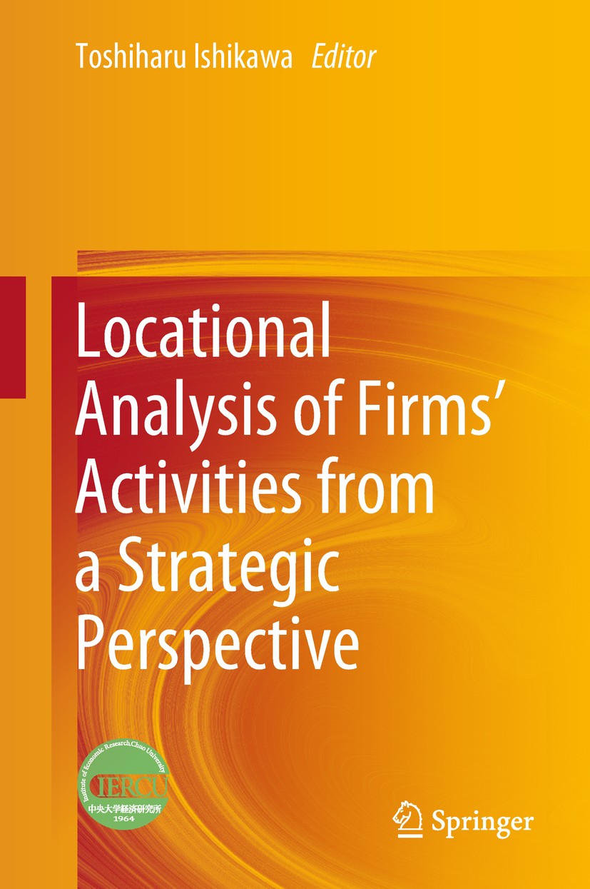 Titlebook: Locational Analysis of Firms’ Activities from a Strategic Perspective; Toshiharu Ishikawa Book 2018 Springer Nature Singapore Pte Ltd. 201 Titlebook: Locational Analysis of Firms’ Activities from a Strategic Perspective; Toshiharu Ishikawa Book 2018 Springer Nature Singapore Pte Ltd. 201