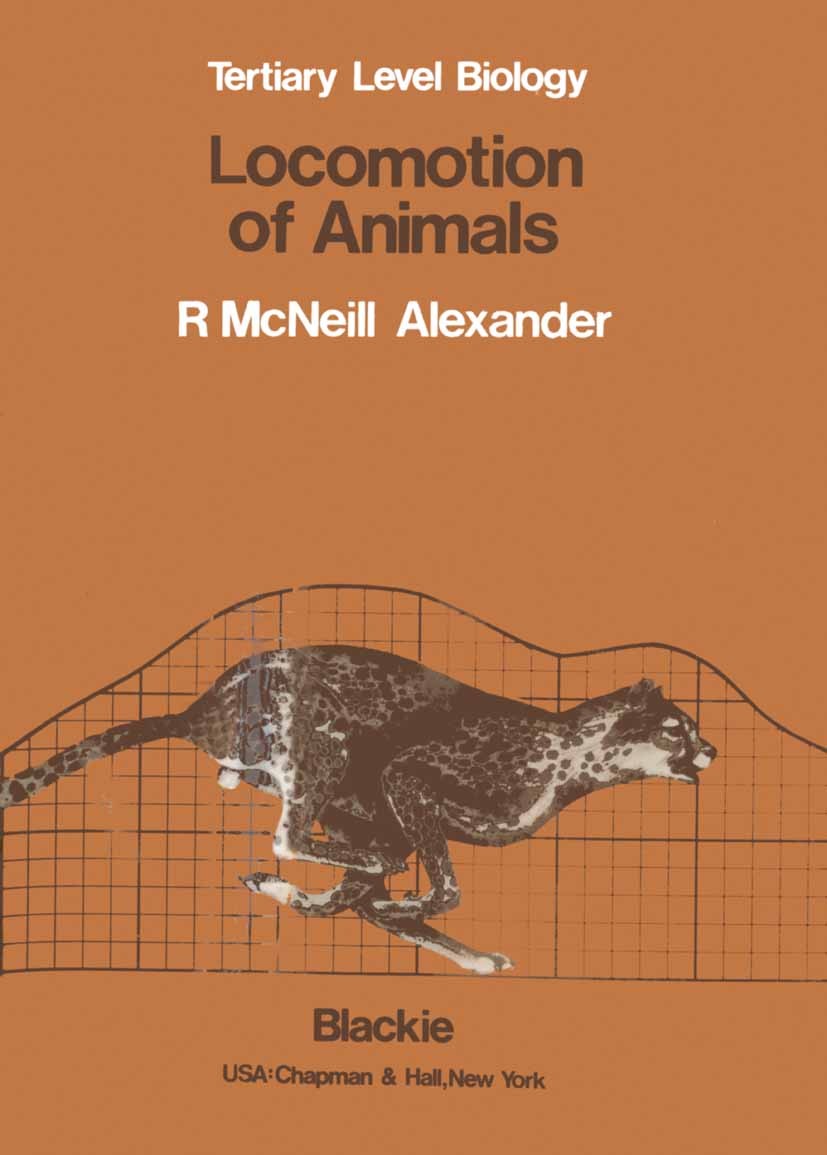 Titlebook: Locomotion of Animals; R. McNeill Alexander Book 1982 Springer Science+Business Media New York 1982 animals.energy.information.mathematics Titlebook: Locomotion of Animals; R. McNeill Alexander Book 1982 Springer Science+Business Media New York 1982 animals.energy.information.mathematics