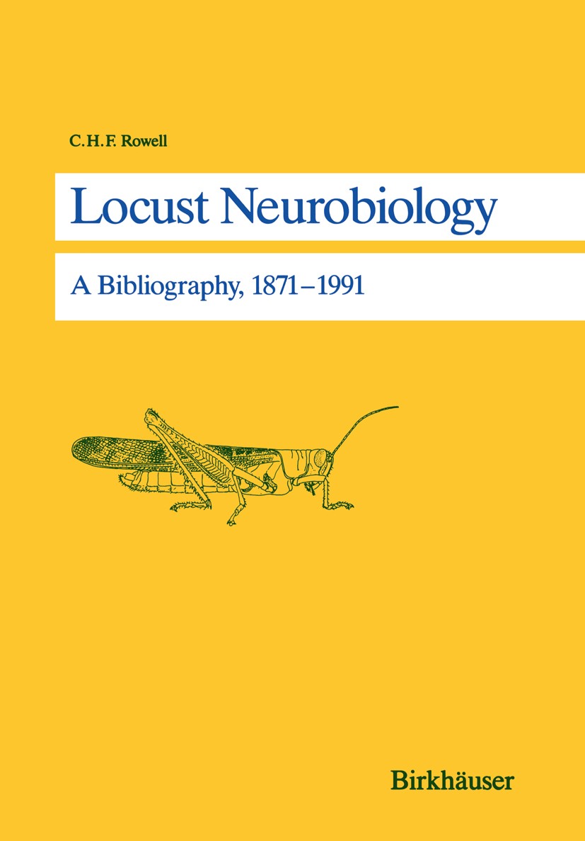 Titlebook: Locust Neurobiology; A Bibliography, 1871 C. H. F. Rowell Book 1992 Birkhäuser Verlag 1992 behavior.biology.information.neurobiology Titlebook: Locust Neurobiology; A Bibliography, 1871 C. H. F. Rowell Book 1992 Birkhäuser Verlag 1992 behavior.biology.information.neurobiology