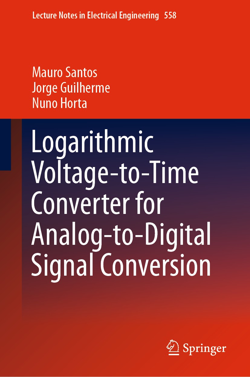 Titlebook: Logarithmic Voltage-to-Time Converter for Analog-to-Digital Signal Conversion; Mauro Santos,Jorge Guilherme,Nuno Horta Book 2019 Springer Titlebook: Logarithmic Voltage-to-Time Converter for Analog-to-Digital Signal Conversion; Mauro Santos,Jorge Guilherme,Nuno Horta Book 2019 Springer