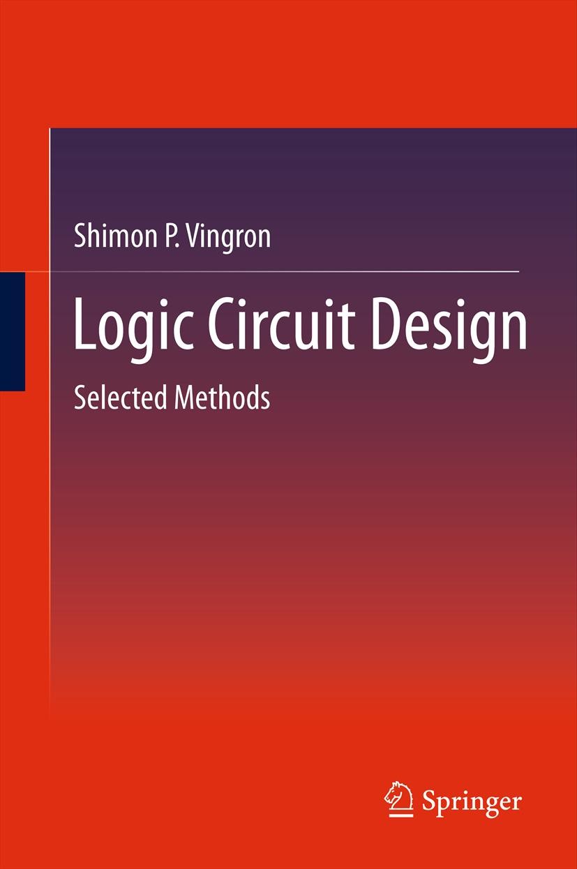 Titlebook: Logic Circuit Design; Selected Methods Shimon P. Vingron Book 20121st edition Springer-Verlag Berlin Heidelberg 2012 Canonical normal forms Titlebook: Logic Circuit Design; Selected Methods Shimon P. Vingron Book 20121st edition Springer-Verlag Berlin Heidelberg 2012 Canonical normal forms