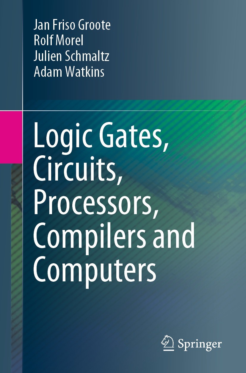 Titlebook: Logic Gates, Circuits, Processors, Compilers and Computers; Jan Friso Groote,Rolf Morel,Adam Watkins Textbook 2021 The Editor(s) (if appli Titlebook: Logic Gates, Circuits, Processors, Compilers and Computers; Jan Friso Groote,Rolf Morel,Adam Watkins Textbook 2021 The Editor(s) (if appli