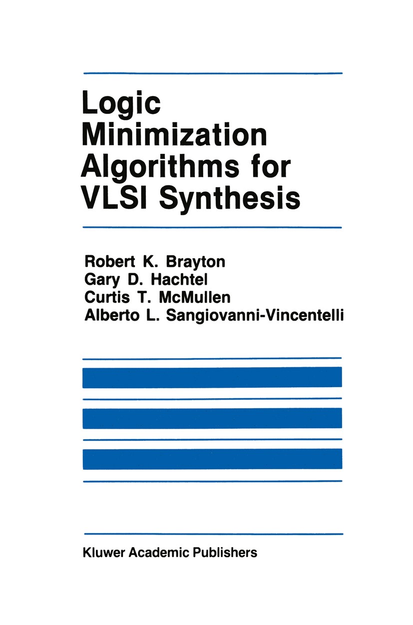 Titlebook: Logic Minimization Algorithms for VLSI Synthesis; Robert K. Brayton,Gary D. Hachtel,Alberto L. Sangi Book 1984 Kluwer Academic Publishers Titlebook: Logic Minimization Algorithms for VLSI Synthesis; Robert K. Brayton,Gary D. Hachtel,Alberto L. Sangi Book 1984 Kluwer Academic Publishers