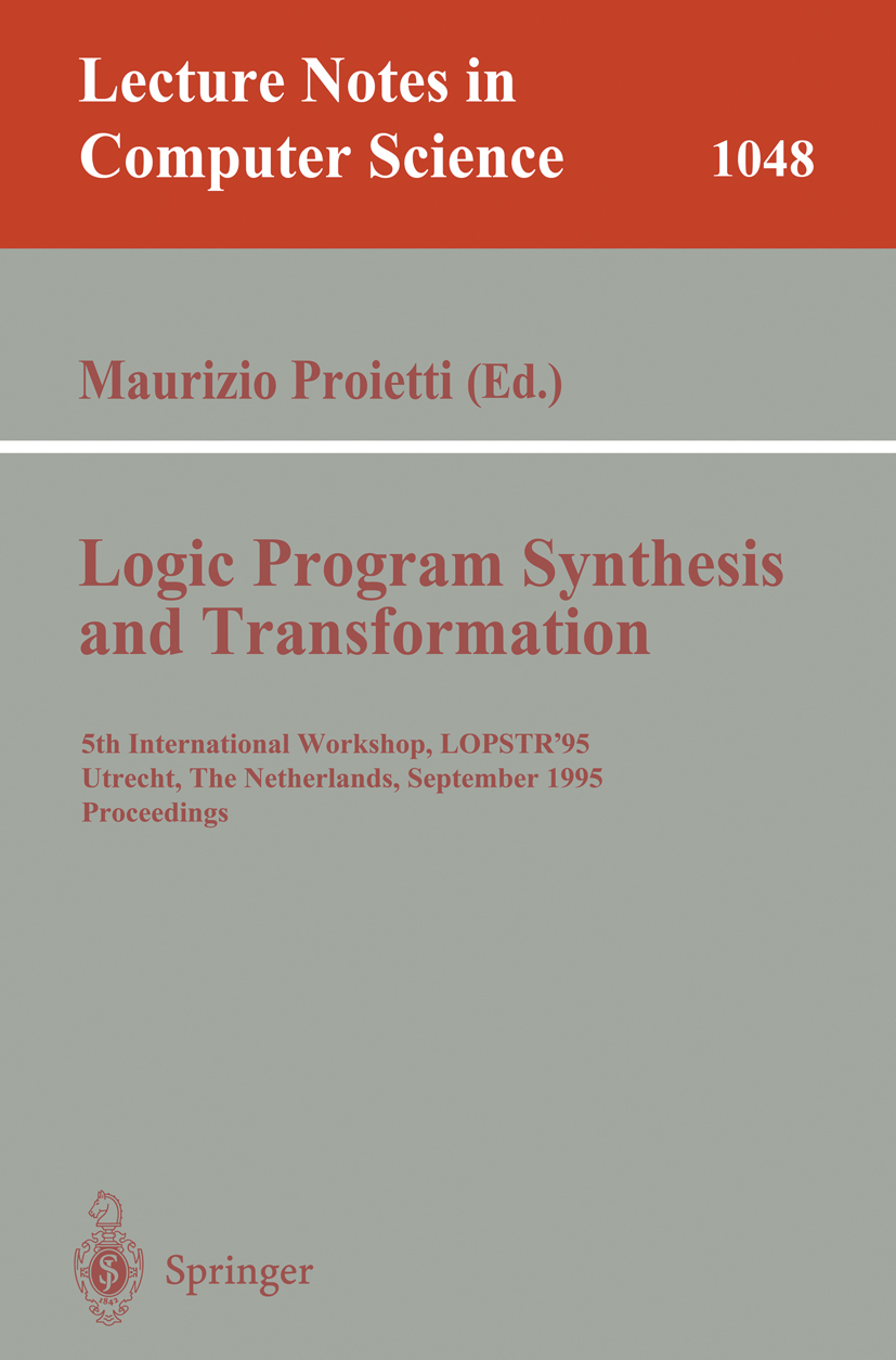 Titlebook: Logic Program Synthesis and Transformation; 5th International Wo Maurizio Proietti Conference proceedings 1996 Springer-Verlag Berlin Heide Titlebook: Logic Program Synthesis and Transformation; 5th International Wo Maurizio Proietti Conference proceedings 1996 Springer-Verlag Berlin Heide