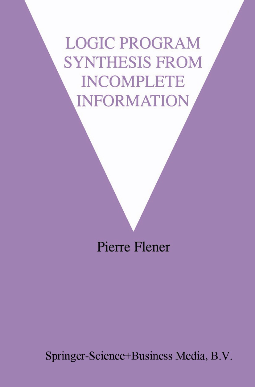 Titlebook: Logic Program Synthesis from Incomplete Information; Pierre Flener Book 1995 Springer Science+Business Media Dordrecht 1995 algorithms.art Titlebook: Logic Program Synthesis from Incomplete Information; Pierre Flener Book 1995 Springer Science+Business Media Dordrecht 1995 algorithms.art