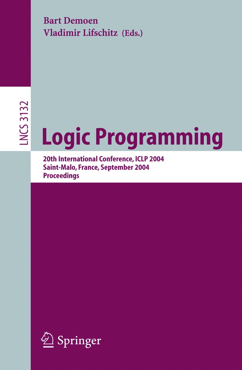 Titlebook: Logic Programming; 20th International C Bart Demoen,Vladimir Lifschitz Conference proceedings 2004 Springer-Verlag Berlin Heidelberg 2004 D Titlebook: Logic Programming; 20th International C Bart Demoen,Vladimir Lifschitz Conference proceedings 2004 Springer-Verlag Berlin Heidelberg 2004 D