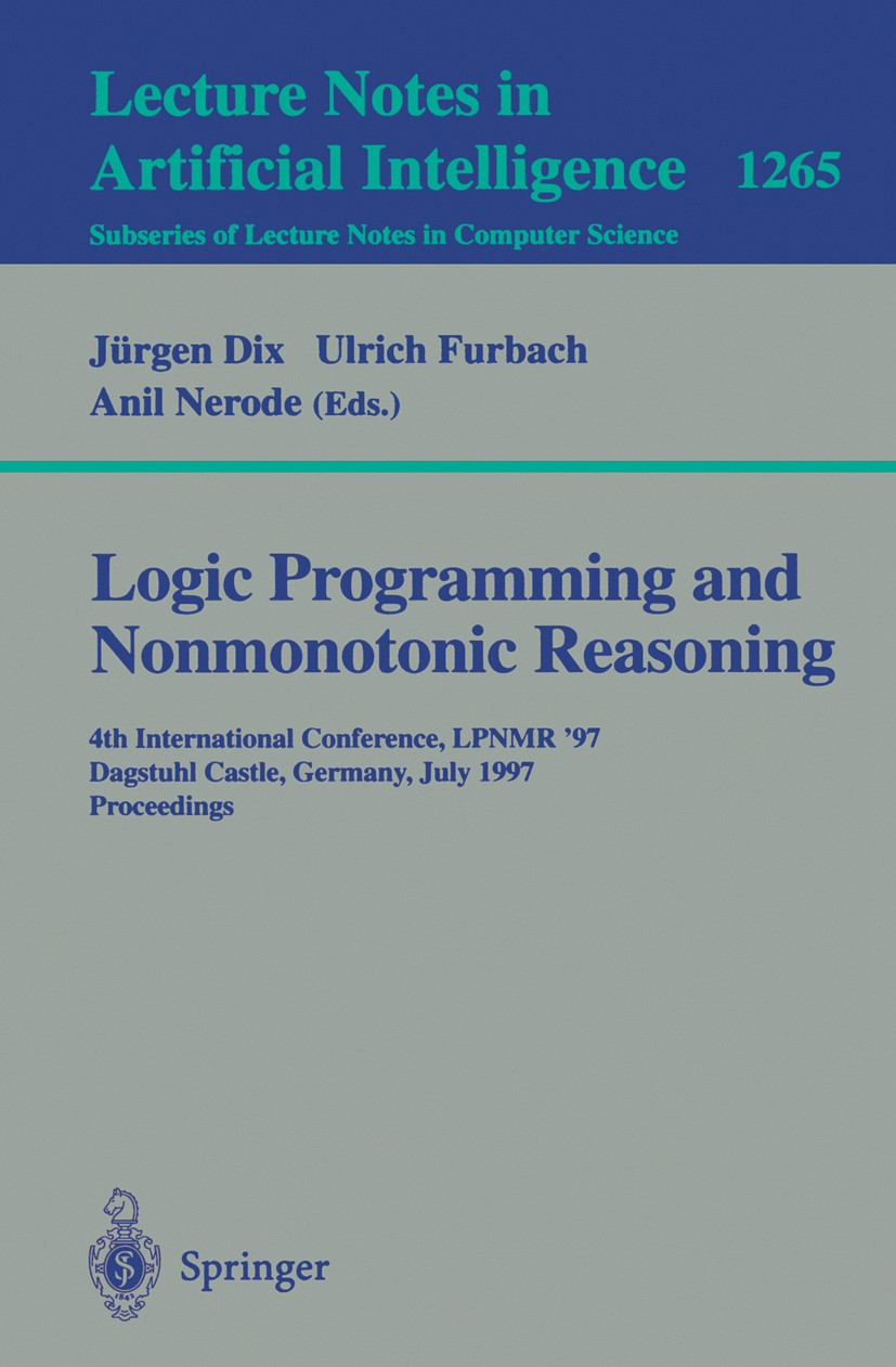 Titlebook: Logic Programming and Nonmonotonic Reasoning; Fourth International Jürgen Dix,Ulrich Furbach,Anil Nerode Conference proceedings 1997 Spring Titlebook: Logic Programming and Nonmonotonic Reasoning; Fourth International Jürgen Dix,Ulrich Furbach,Anil Nerode Conference proceedings 1997 Spring
