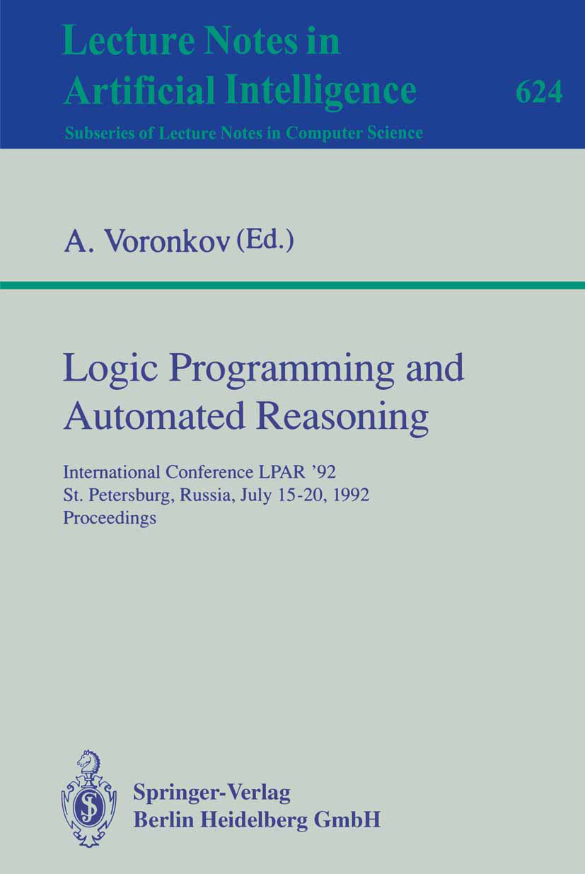 Titlebook: Logic Programming and Automated Reasoning; International Confer Andrei Voronkov Conference proceedings 1992 Springer-Verlag Berlin Heidelbe Titlebook: Logic Programming and Automated Reasoning; International Confer Andrei Voronkov Conference proceedings 1992 Springer-Verlag Berlin Heidelbe