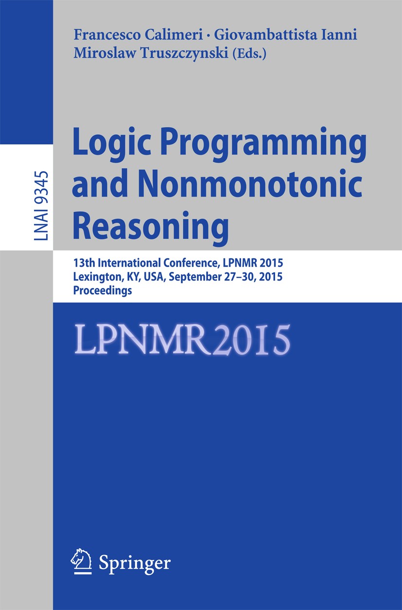 Titlebook: Logic Programming and Nonmonotonic Reasoning; 13th International C Francesco Calimeri,Giovambattista Ianni,Miroslaw T Conference proceeding Titlebook: Logic Programming and Nonmonotonic Reasoning; 13th International C Francesco Calimeri,Giovambattista Ianni,Miroslaw T Conference proceeding