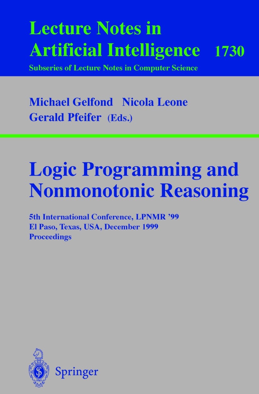 Titlebook: Logic Programming and Nonmonotonic Reasoning; 5th International Co Michael Gelfond,Nicola Leone,Gerald Pfeifer Conference proceedings 1999 Titlebook: Logic Programming and Nonmonotonic Reasoning; 5th International Co Michael Gelfond,Nicola Leone,Gerald Pfeifer Conference proceedings 1999