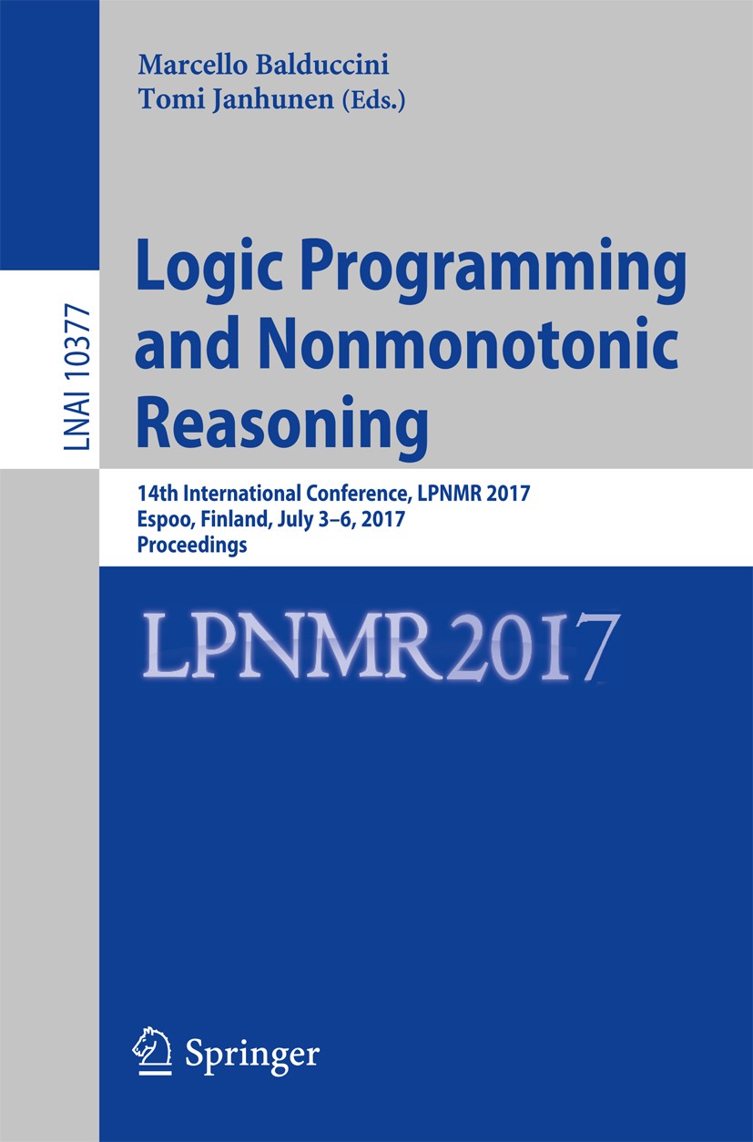 Titlebook: Logic Programming and Nonmonotonic Reasoning; 14th International C Marcello Balduccini,Tomi Janhunen Conference proceedings 2017 Springer I Titlebook: Logic Programming and Nonmonotonic Reasoning; 14th International C Marcello Balduccini,Tomi Janhunen Conference proceedings 2017 Springer I