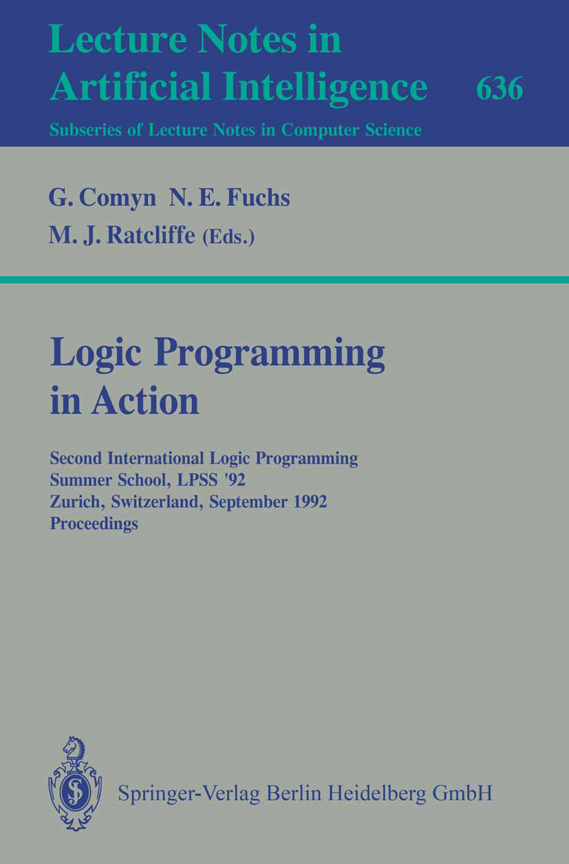 Titlebook: Logic Programming in Action; Second International G. Comyn,N. E. Fuchs,M. J. Ratcliffe Conference proceedings 1992 Springer-Verlag Berlin H Titlebook: Logic Programming in Action; Second International G. Comyn,N. E. Fuchs,M. J. Ratcliffe Conference proceedings 1992 Springer-Verlag Berlin H