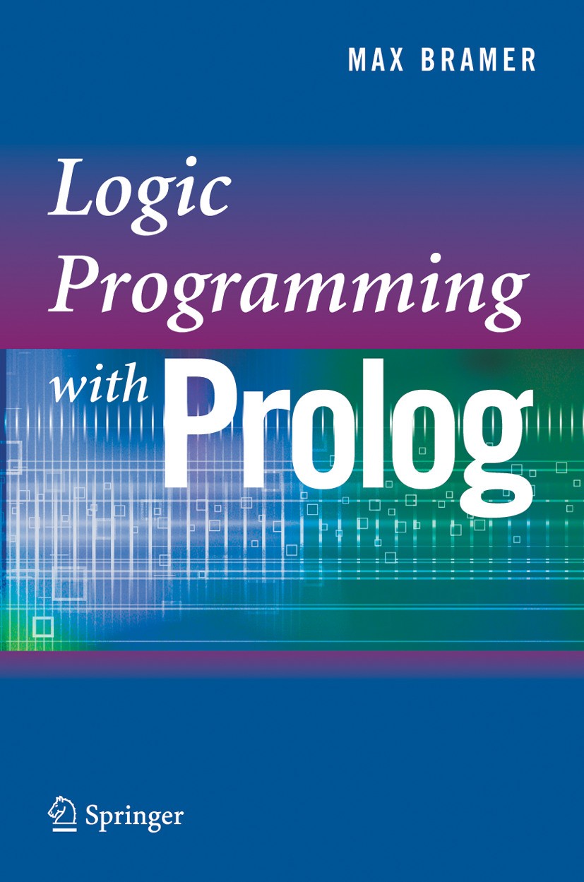 Titlebook: Logic Programming with Prolog; Max Bramer Textbook 20051st edition Springer-Verlag London 2005 Processing.Programming Languages.Prolog.Rac Titlebook: Logic Programming with Prolog; Max Bramer Textbook 20051st edition Springer-Verlag London 2005 Processing.Programming Languages.Prolog.Rac