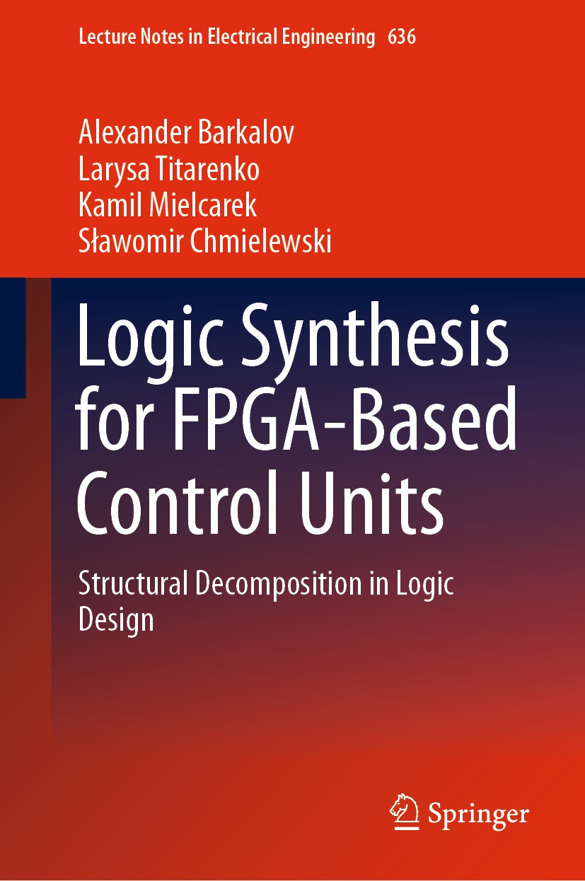 Titlebook: Logic Synthesis for FPGA-Based Control Units; Structural Decomposi Alexander Barkalov,Larysa Titarenko,Sławomir Chmie Book 2020 Springer Na Titlebook: Logic Synthesis for FPGA-Based Control Units; Structural Decomposi Alexander Barkalov,Larysa Titarenko,Sławomir Chmie Book 2020 Springer Na