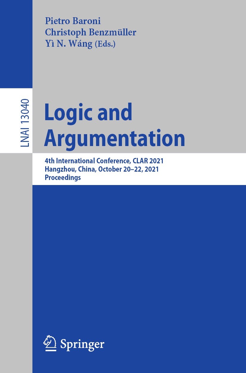 Titlebook: Logic and Argumentation; 4th International Co Pietro Baroni,Christoph Benzmüller,Yὶ N. Wáng Conference proceedings 2021 Springer Nature Swi Titlebook: Logic and Argumentation; 4th International Co Pietro Baroni,Christoph Benzmüller,Yὶ N. Wáng Conference proceedings 2021 Springer Nature Swi