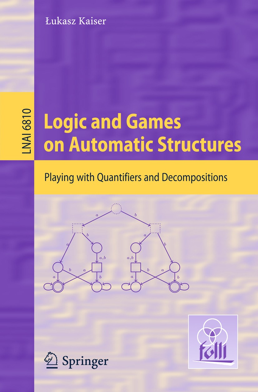 Titlebook: Logic and Games on Automatic Structures; Playing with Quantif Łukasz Kaiser Book 2011 Springer-Verlag GmbH Berlin Heidelberg 2011 Game theo Titlebook: Logic and Games on Automatic Structures; Playing with Quantif Łukasz Kaiser Book 2011 Springer-Verlag GmbH Berlin Heidelberg 2011 Game theo