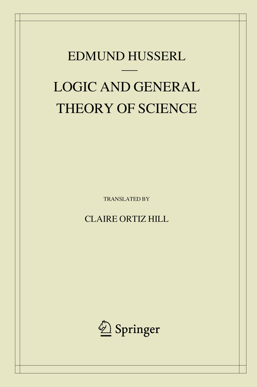 Titlebook: Logic and General Theory of Science; Edmund Husserl Book 2019 Springer Nature Switzerland AG 2019 Husserl and Philosophy of logic.Husserl Titlebook: Logic and General Theory of Science; Edmund Husserl Book 2019 Springer Nature Switzerland AG 2019 Husserl and Philosophy of logic.Husserl