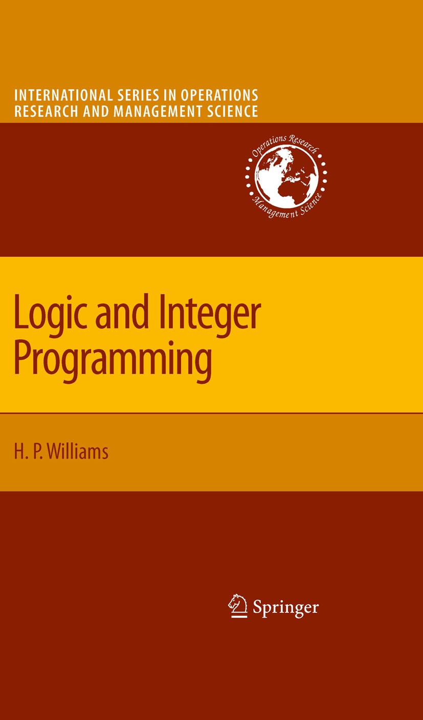 Titlebook: Logic and Integer Programming; H. Paul Williams Textbook 2009 The Editor(s) (if applicable) and The Author(s), under exclusive license to Titlebook: Logic and Integer Programming; H. Paul Williams Textbook 2009 The Editor(s) (if applicable) and The Author(s), under exclusive license to