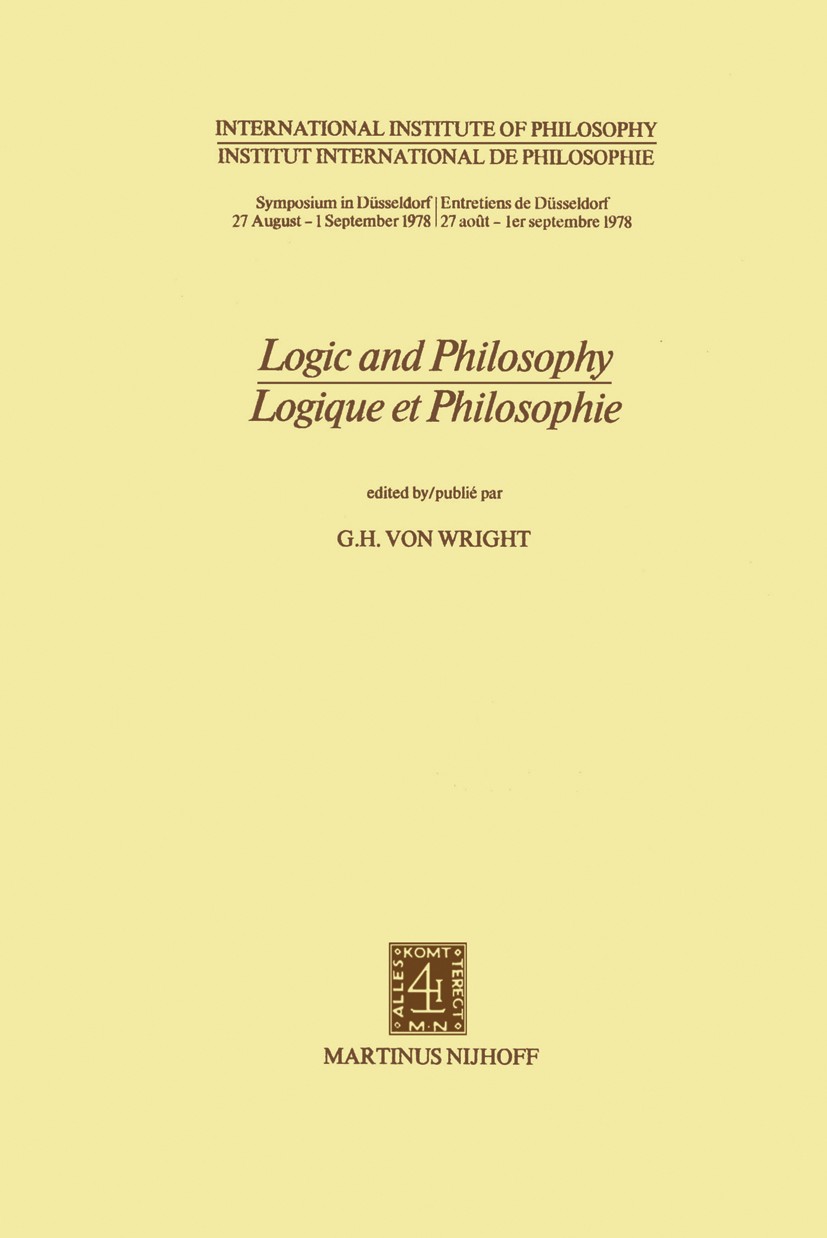 Titlebook: Logic and Philosophy / Logique et Philosophie; G. H. Wright Book 1980 Martinus Nijhoff Publishers bv, The Hague 1980 epistemology.interpre Titlebook: Logic and Philosophy / Logique et Philosophie; G. H. Wright Book 1980 Martinus Nijhoff Publishers bv, The Hague 1980 epistemology.interpre