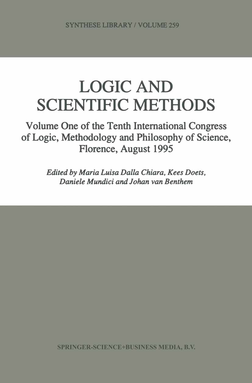 Titlebook: Logic and Scientific Methods; Volume One of the Te Maria Luisa Chiara,Kees Doets,Johan Benthem Book 1997 Springer Science+Business Media Do Titlebook: Logic and Scientific Methods; Volume One of the Te Maria Luisa Chiara,Kees Doets,Johan Benthem Book 1997 Springer Science+Business Media Do