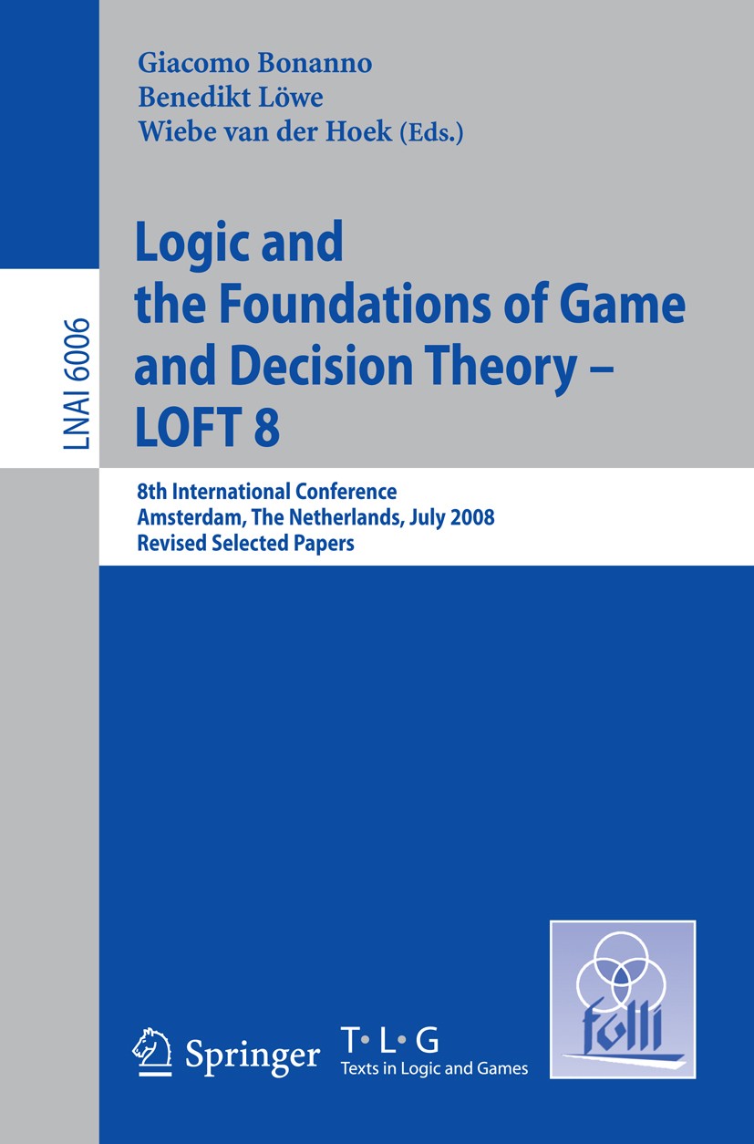 Titlebook: Logic and the Foundations of Game and Decision Theory - LOFT 8; 8th International Co Giacomo Bonanno,Benedikt Löwe,Wiebe Hoek Conference pr Titlebook: Logic and the Foundations of Game and Decision Theory - LOFT 8; 8th International Co Giacomo Bonanno,Benedikt Löwe,Wiebe Hoek Conference pr