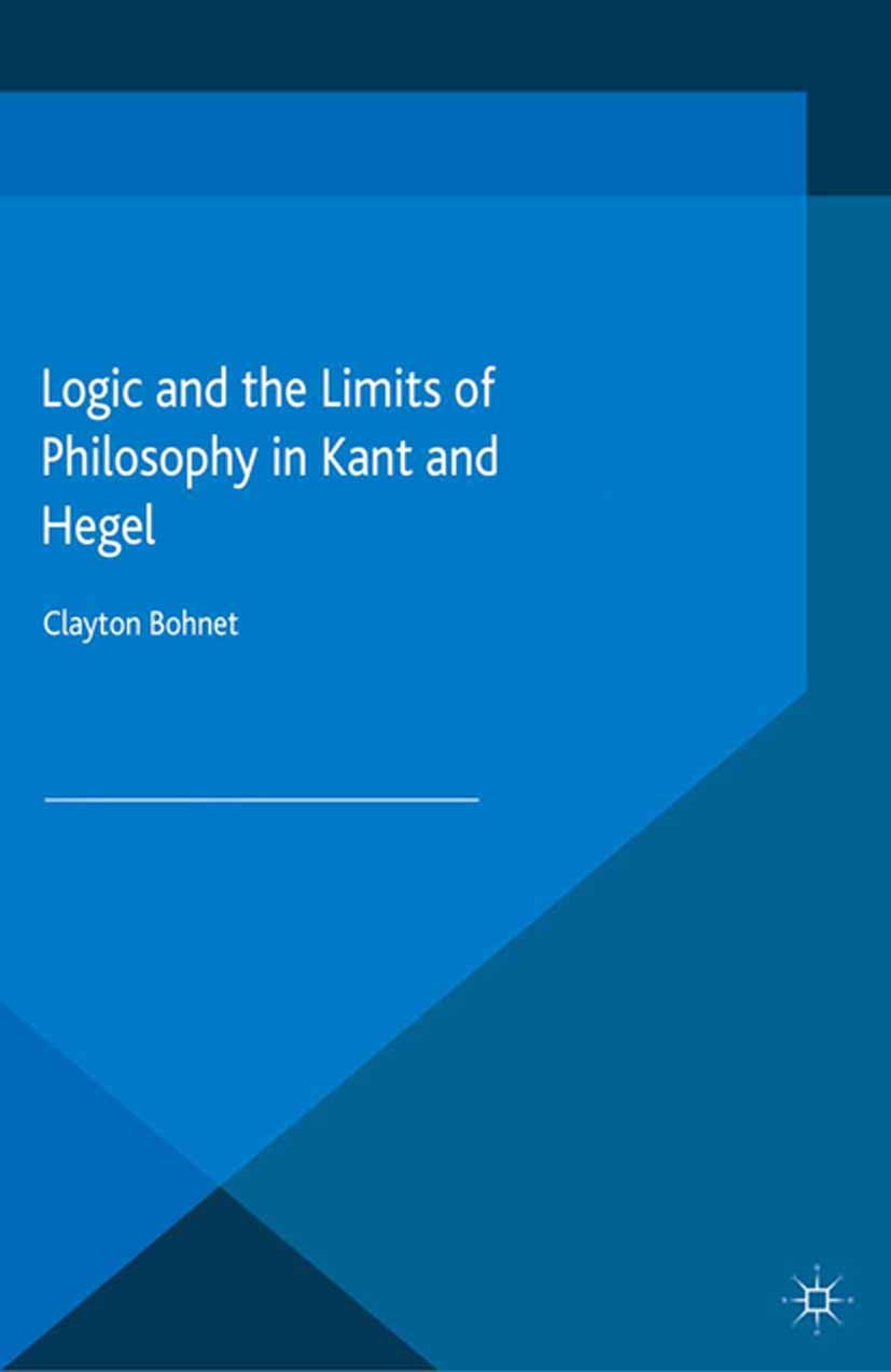 Titlebook: Logic and the Limits of Philosophy in Kant and Hegel; Clayton Bohnet Book 2015 The Editor(s) (if applicable) and The Author(s) 2015 Georg Titlebook: Logic and the Limits of Philosophy in Kant and Hegel; Clayton Bohnet Book 2015 The Editor(s) (if applicable) and The Author(s) 2015 Georg