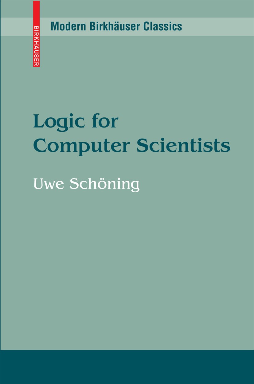 Titlebook: Logic for Computer Scientists; Uwe Schöning Textbook 2008 Springer Science+Business Media New York 2008 Resolution.artificial intelligence Titlebook: Logic for Computer Scientists; Uwe Schöning Textbook 2008 Springer Science+Business Media New York 2008 Resolution.artificial intelligence