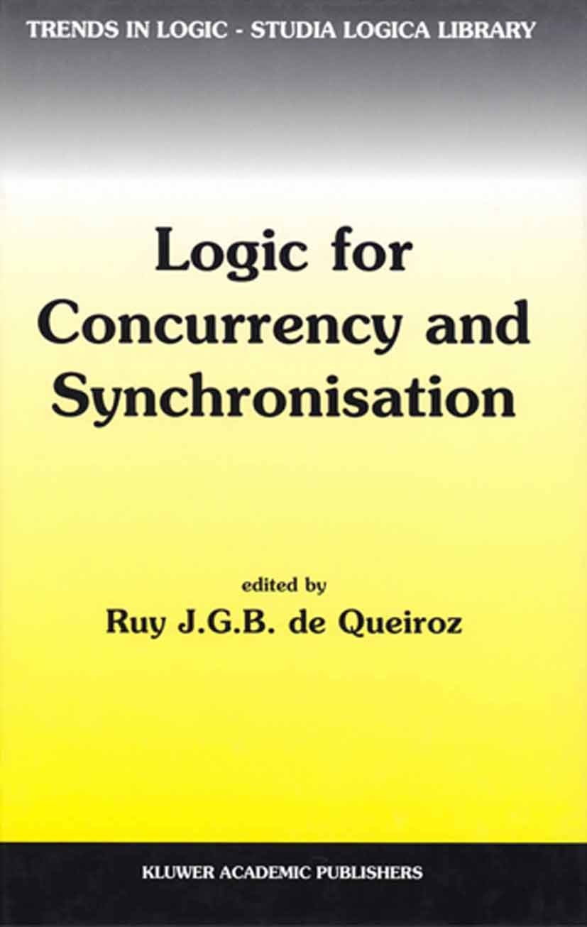 Titlebook: Logic for Concurrency and Synchronisation; Ruy J. G. B. Queiroz Book 2003 Springer Science+Business Media Dordrecht 2003 Bisimulation.comp Titlebook: Logic for Concurrency and Synchronisation; Ruy J. G. B. Queiroz Book 2003 Springer Science+Business Media Dordrecht 2003 Bisimulation.comp
