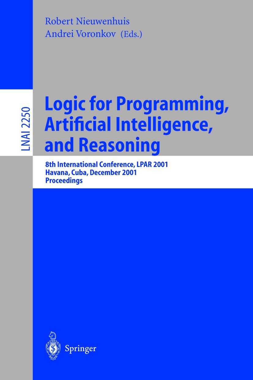 Titlebook: Logic for Programming, Artificial Intelligence, and Reasoning; 8th International Co Robert Nieuwenhuis,Andrei Voronkov Conference proceedin Titlebook: Logic for Programming, Artificial Intelligence, and Reasoning; 8th International Co Robert Nieuwenhuis,Andrei Voronkov Conference proceedin
