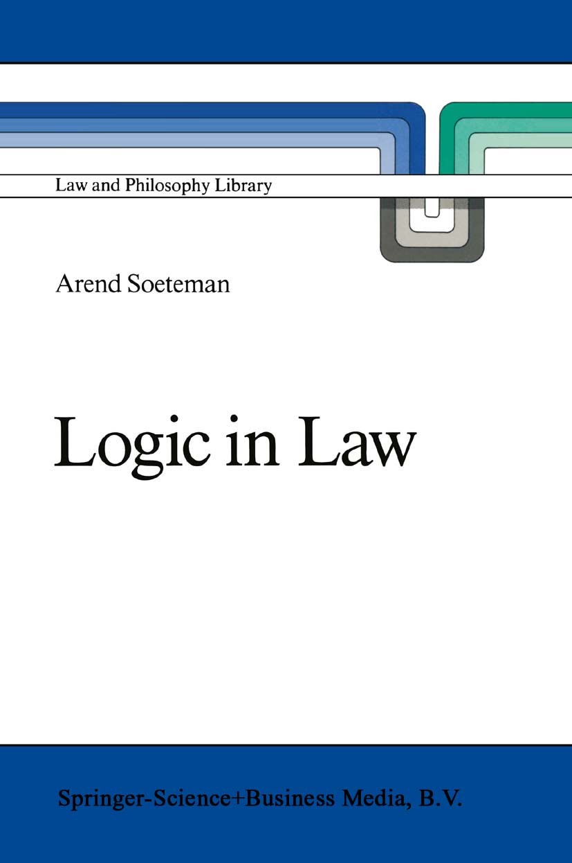 Titlebook: Logic in Law; Remarks on Logic and Arend Soeteman Book 1989 Springer Science+Business Media Dordrecht 1989 Legal Logic.deontic logic.formal Titlebook: Logic in Law; Remarks on Logic and Arend Soeteman Book 1989 Springer Science+Business Media Dordrecht 1989 Legal Logic.deontic logic.formal